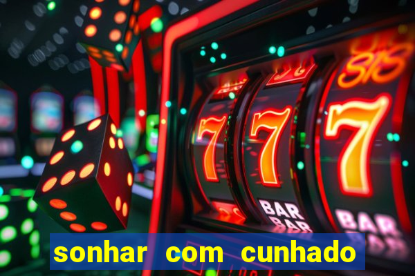 sonhar com cunhado que bicho jogar